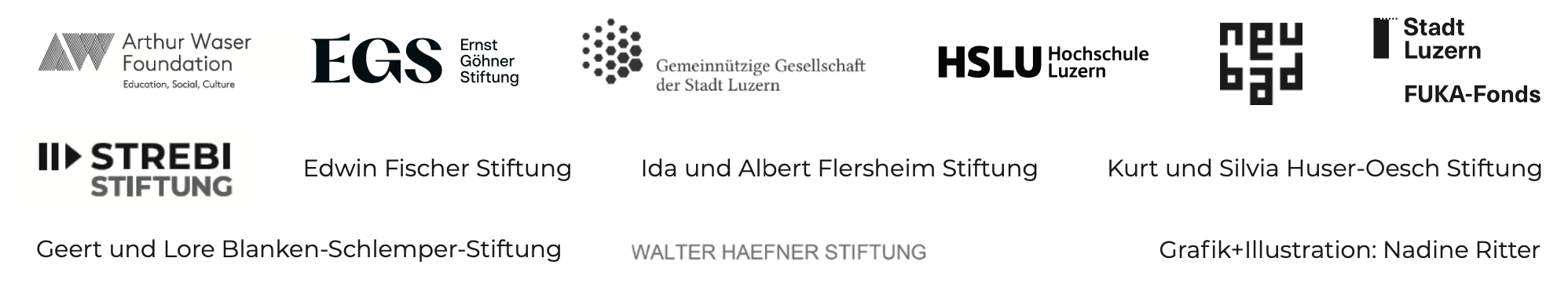 Unterstützt von Arthur Waser Foundation, Ernst Göhner Stiftung, Gemeinnützige gesellschaft der Stadt Luzern, Hochschule Luzern, Neubad Luzern, FUKA-Fonds Stadt Luzern, Strebi Stiftung, Edwin Fischer Stiftung, Ida und Albert Flersheim Stiftung, Kurt und Silvia Huser-Oesch Stiftung, Geert und Lore Blanken-Schlemper-Stiftung, Walter Haefner Stiftung. Grafik+Illustration: Nadine Ritter